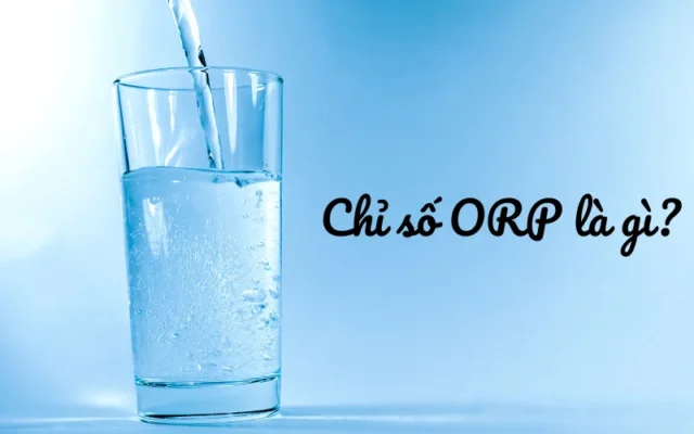 Chỉ số ORP là gì? Nó ảnh hưởng như thế nào đến sức khỏe