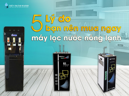 05 Lý do bạn nên mua Máy Lọc Nước Nóng Lạnh cho gia đình