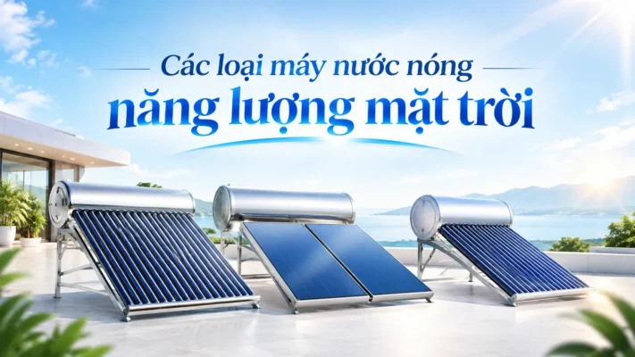 Các loại máy nước nóng năng lượng mặt trời phổ biến hiện nay