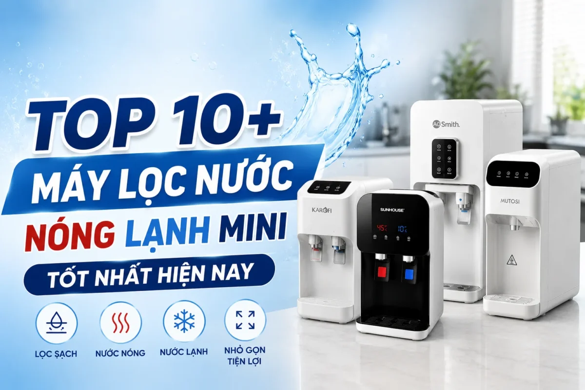 Top 10+ máy lọc nước nóng lạnh Mini tốt nhất hiện nay