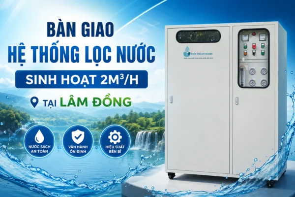 Hoàn thành lắp đặt hệ thống lọc nước sinh hoạt 2M3/H cho khách hàng tại Lâm Đồng