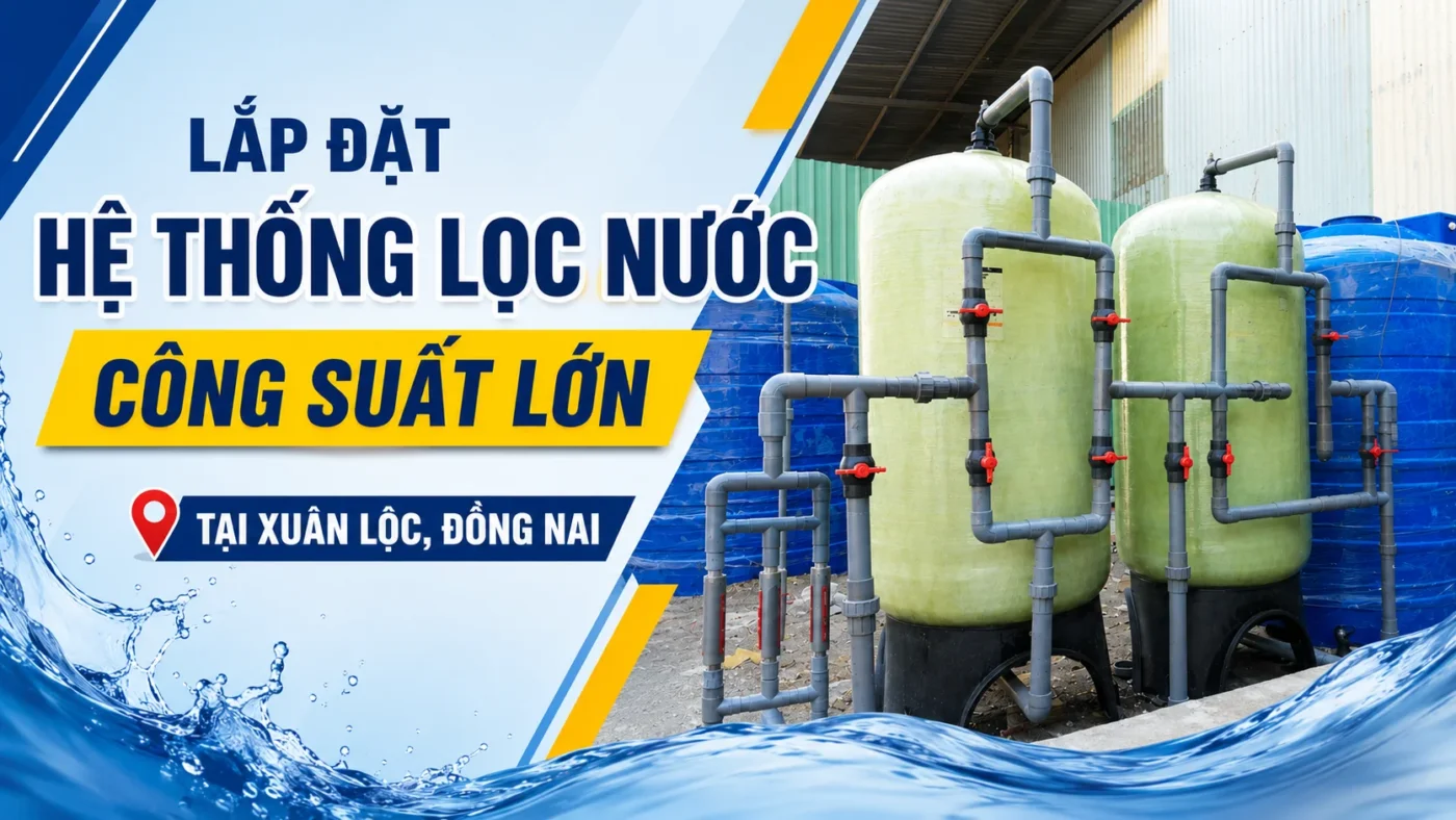 Lắp đặt hệ thống lọc nước công suất lớn tại Xuân Lộc, Đồng Nai