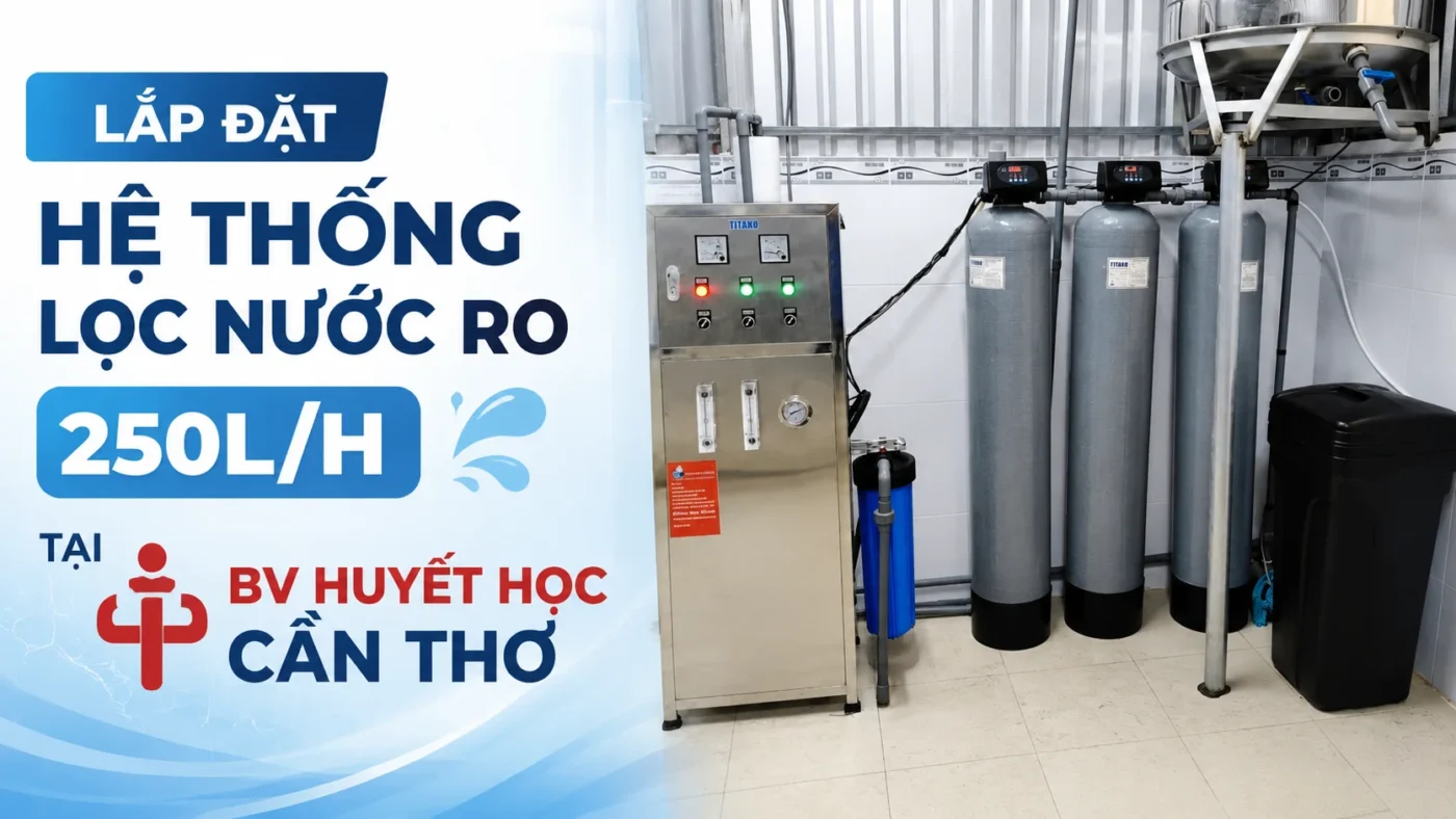 Lắp đặt hệ thống lọc nước RO 250L/h tại BV Huyết học Cần Thơ