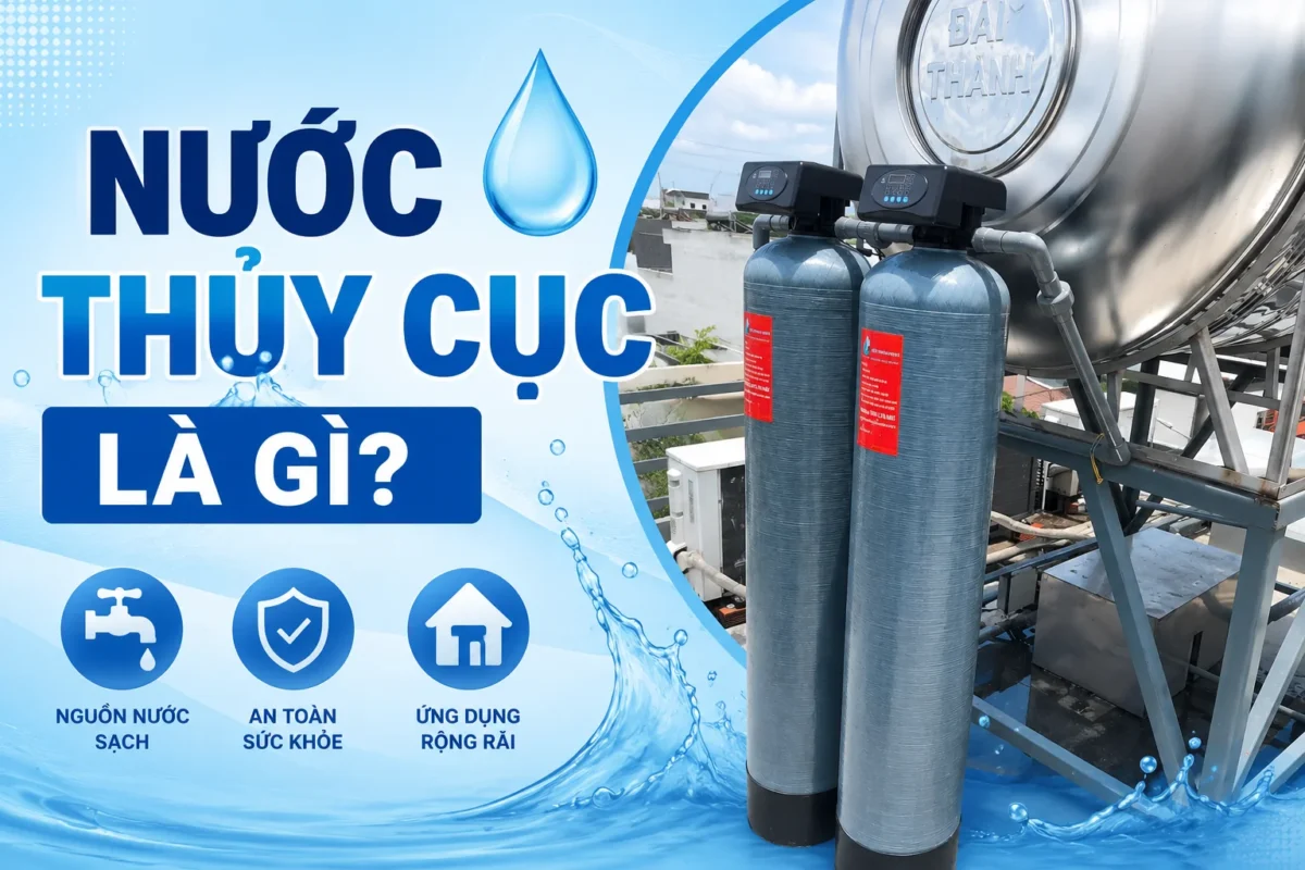 Nước thủy cục là gì? Có an toàn để uống trực tiếp?