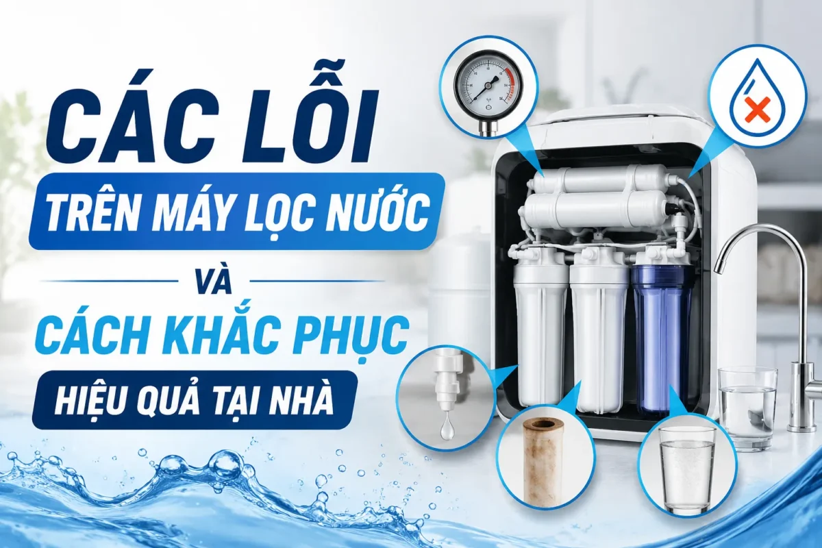 Các lỗi thường gặp trên máy lọc nước và cách khắc phục tại nhà từ A-Z