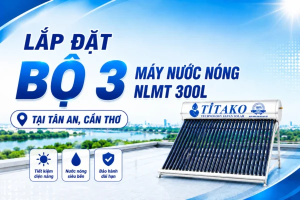 Lắp đặt bộ 3 máy nước nóng năng lượng mặt trời ống chân không 300L tại Tân An, Cần Thơ