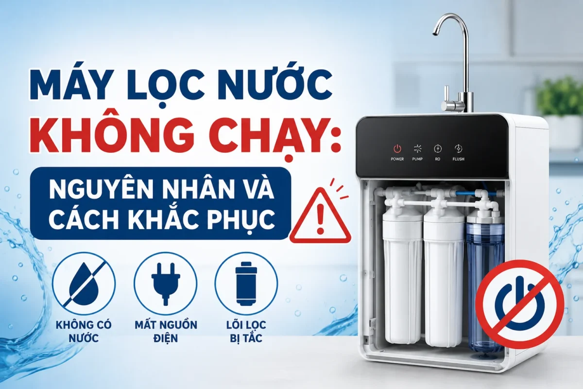 Máy lọc nước không chạy: 7 Nguyên nhân phổ biến và cách xử lý tại nhà
