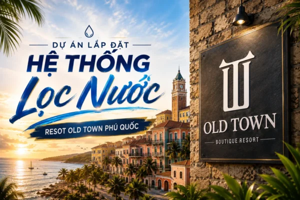 Dự án lắp đặt hệ thống lọc nước tại Old Town Resort