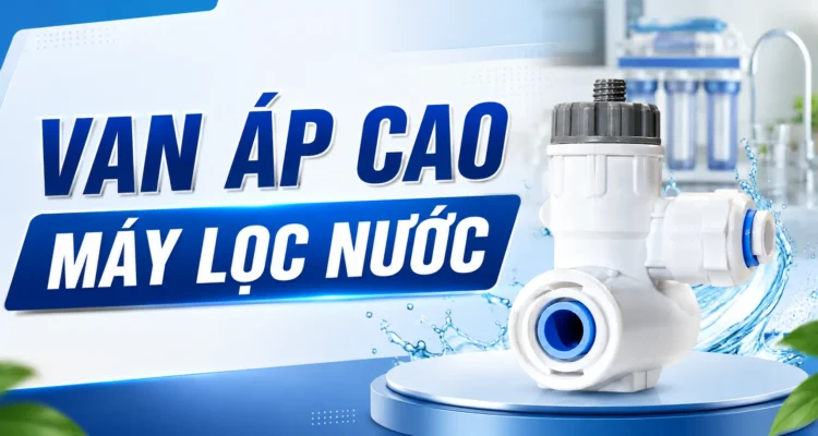 Van áp cao máy lọc nước
