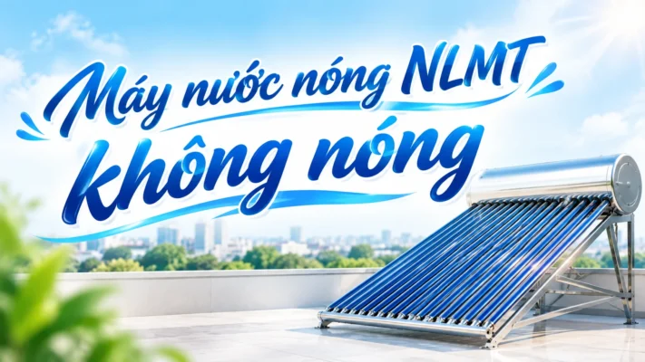 Máy nước nóng NLMT không nóng: Nguyên nhân và cách khắc phục