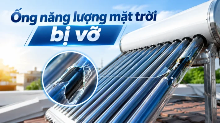 Ống năng lượng mặt trời bị vỡ: Nguyên nhân và cách khắc phúc
